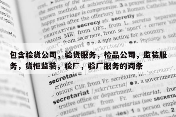 包含验货公司，验货服务	，检品公司，监装服务，货柜监装，验厂	，验厂服务的词条  第1张